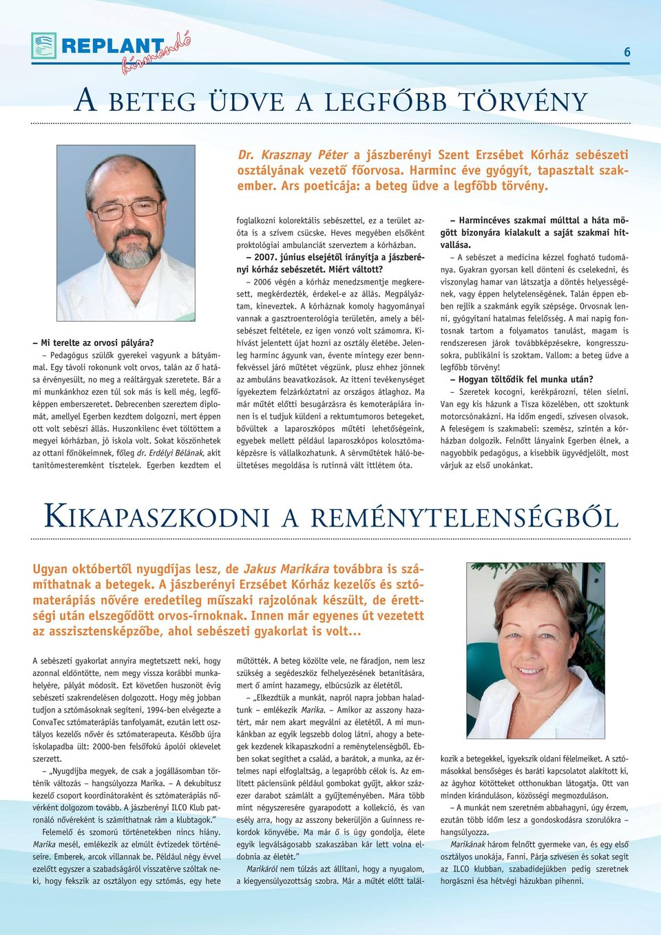 Egy távoli rokonunk volt orvos, talán az ô hatása érvényesült, no meg a reáltárgyak szeretete. Bár a mi munkánkhoz ezen túl sok más is kell még, legfôképpen emberszeretet.