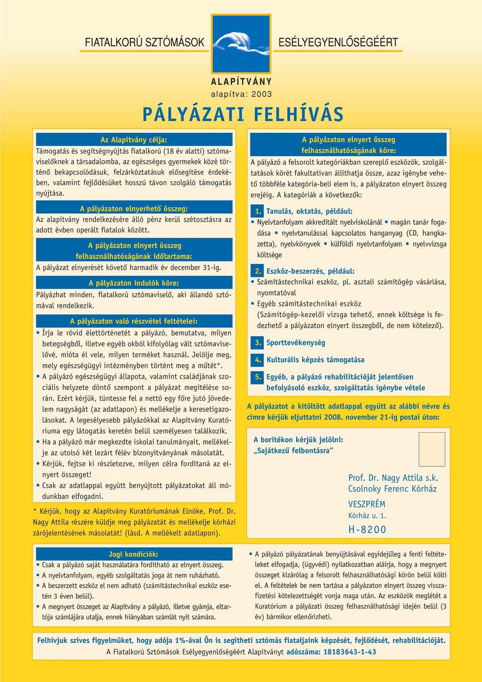 A pályázaton elnyerhetô összeg: Az alapítvány rendelkezésére álló pénz kerül szétosztásra az adott évben operált fiatalok között.