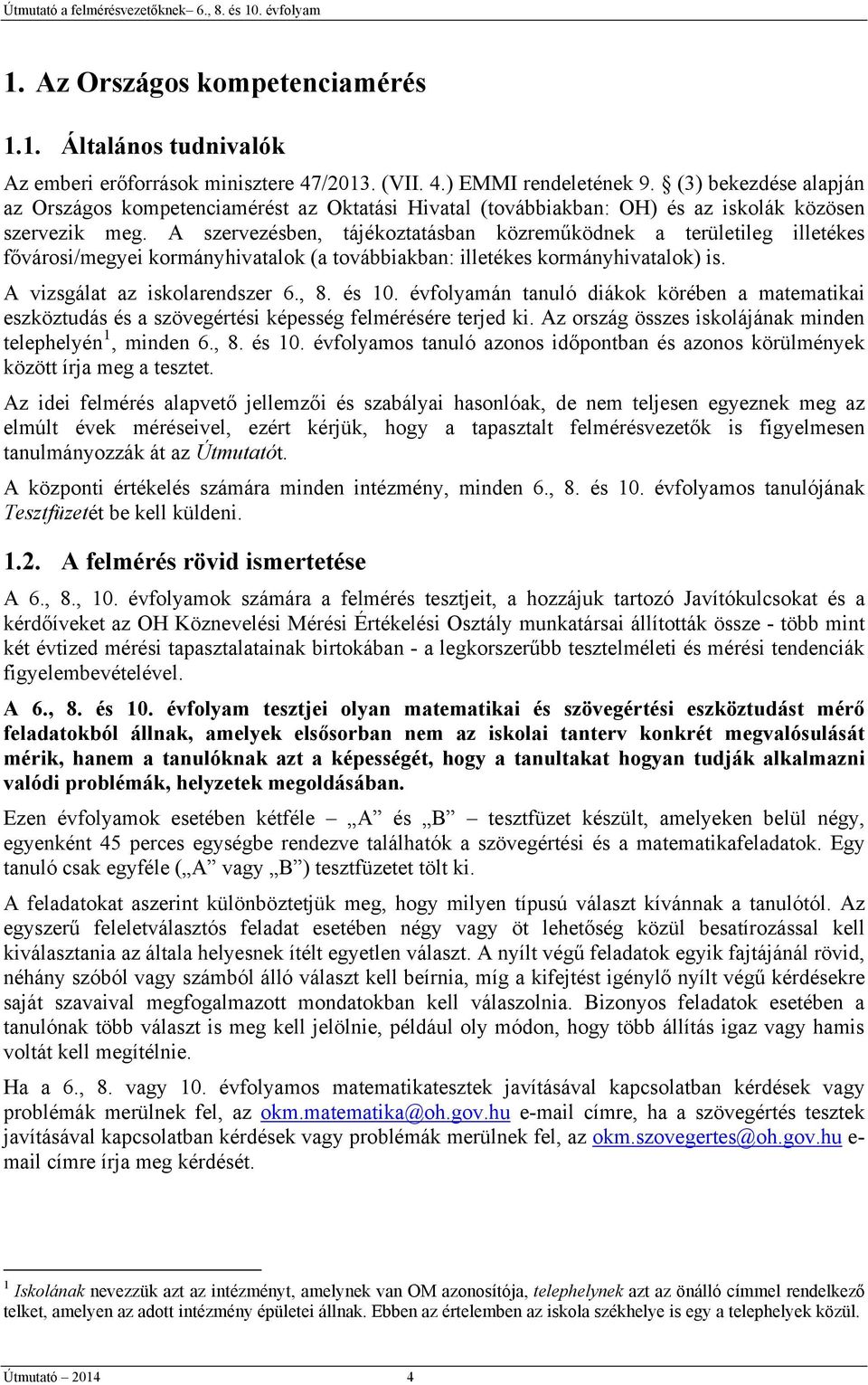 A szervezésben, tájékoztatásban közreműködnek a területileg illetékes fővárosi/megyei kormányhivatalok (a továbbiakban: illetékes kormányhivatalok) is. A vizsgálat az iskolarendszer 6., 8. és 10.