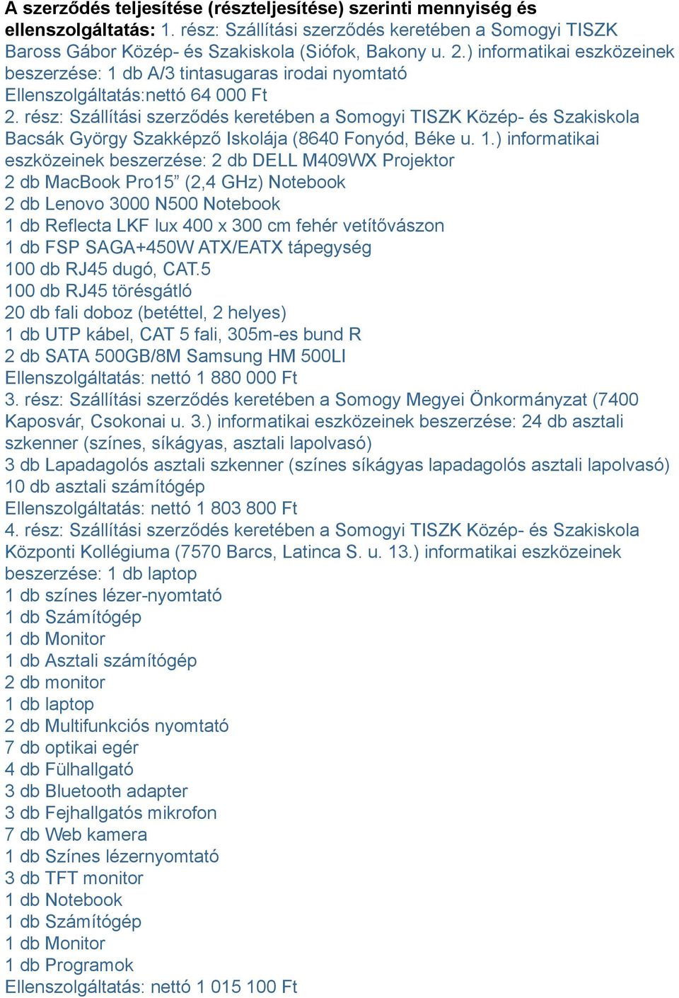rész: Szállítási szerződés keretében a Somogyi TISZK Közép- és Szakiskola Bacsák György Szakképző Iskolája (8640 Fonyód, Béke u. 1.