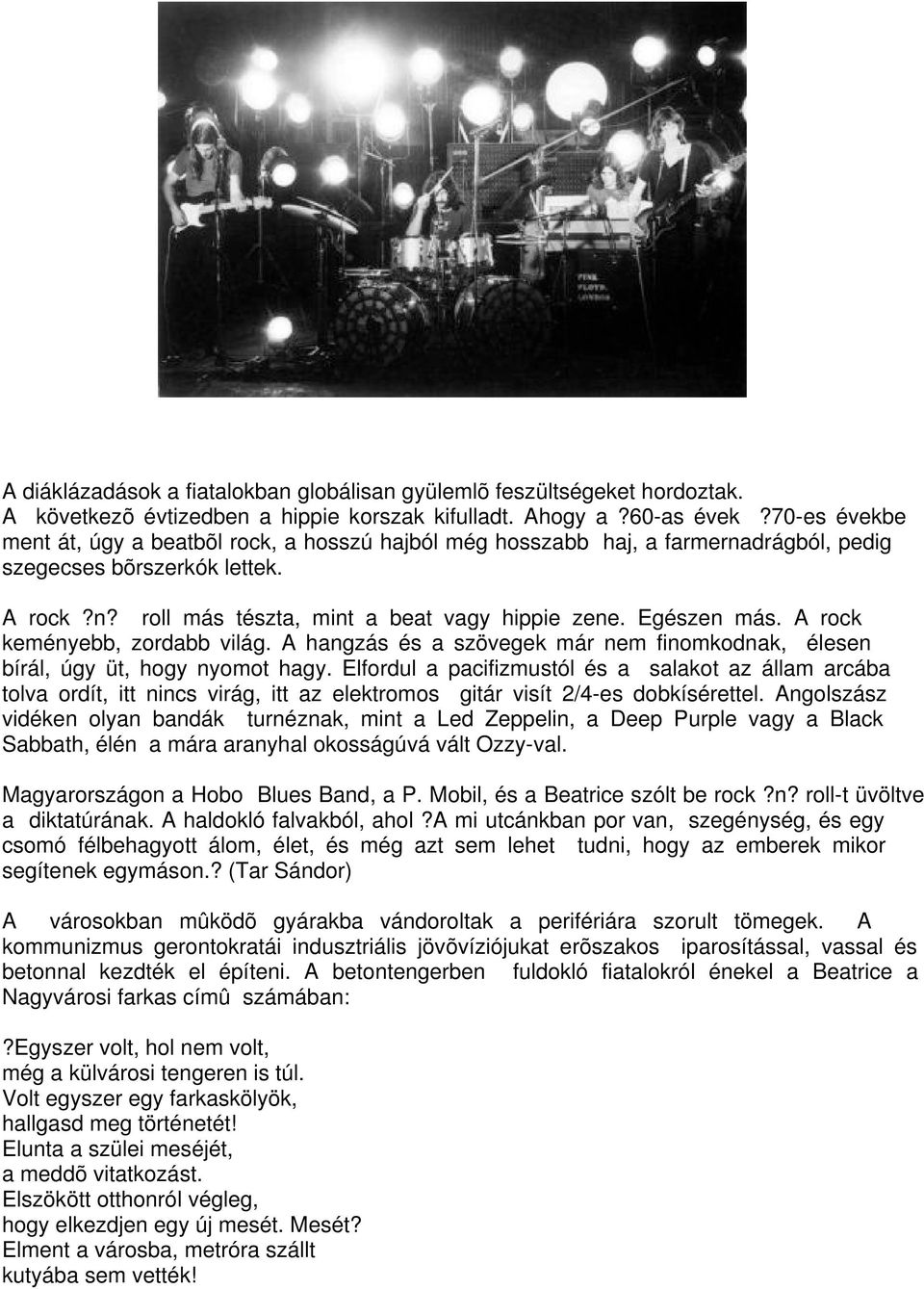 A rock keményebb, zordabb világ. A hangzás és a szövegek már nem finomkodnak, élesen bírál, úgy üt, hogy nyomot hagy.