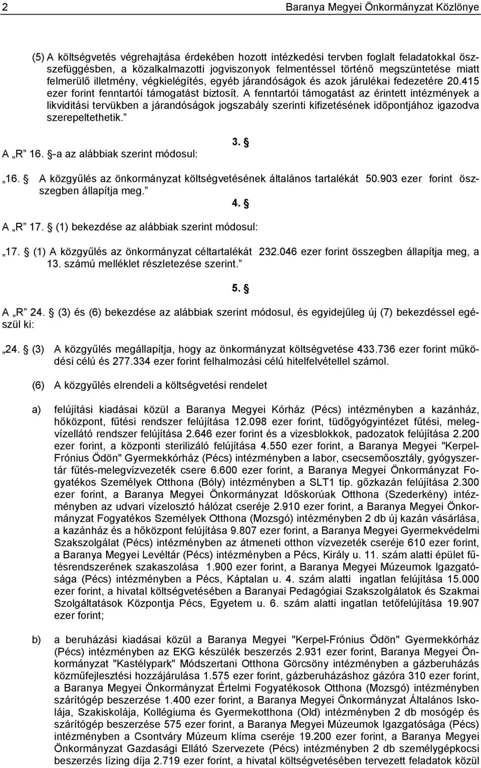 A fenntartói támogatást az érintett intézmények a likviditási tervükben a járandóságok jogszabály szerinti kifizetésének időpontjához igazodva szerepeltethetik. A R 16.