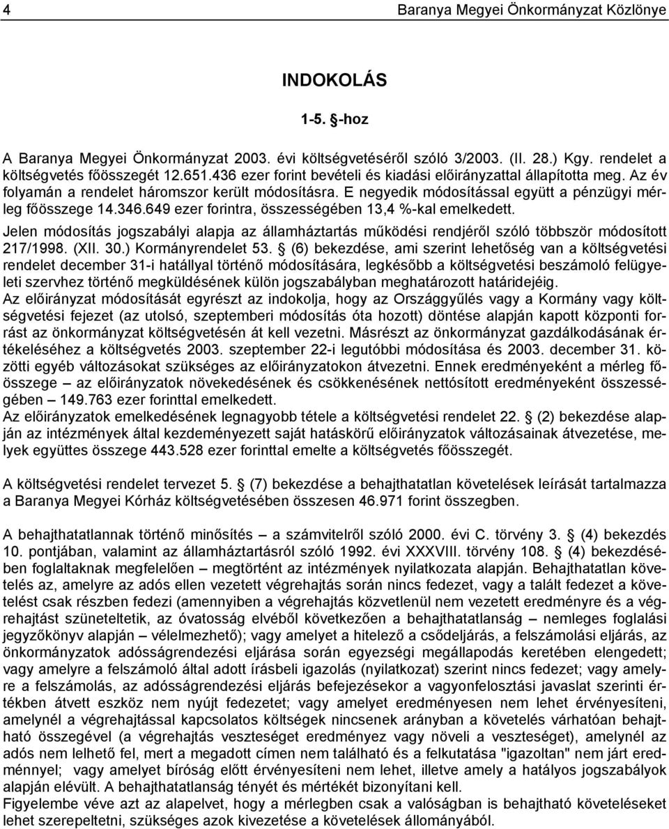 649 ra, összességében 13,4 %-kal emelkedett. Jelen módosítás jogszabályi alapja az államháztartás működési rendjéről szóló többször módosított 217/1998. (XII. 30.) Kormányrendelet 53.