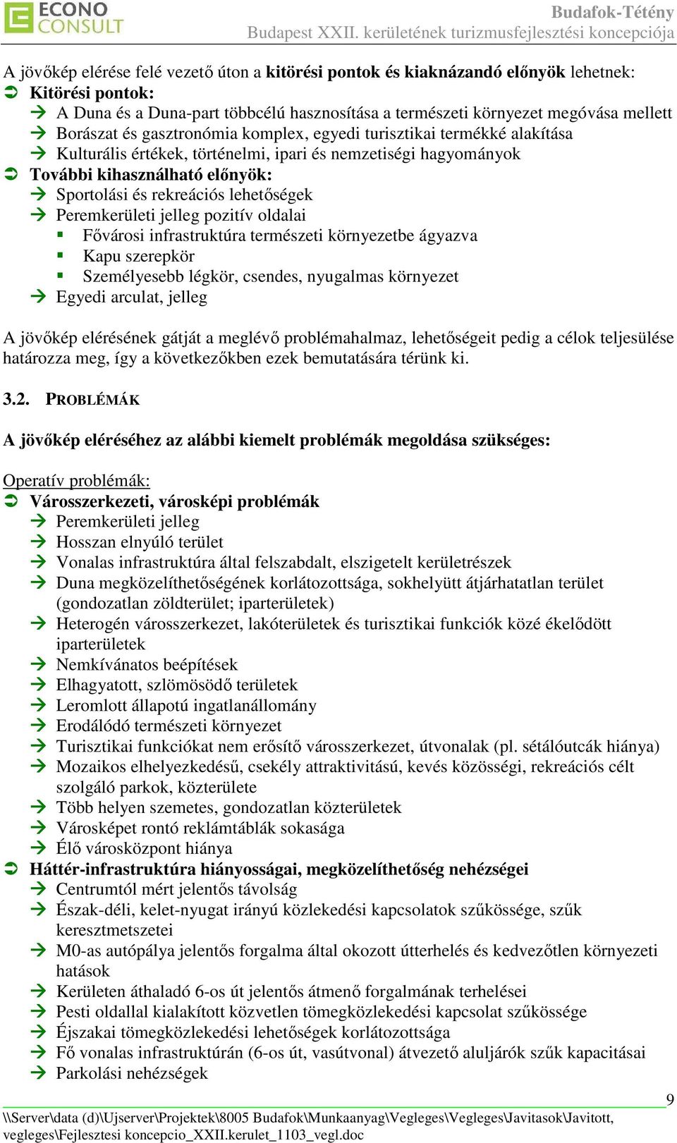 Peremkerületi jelleg pozitív oldalai Fıvárosi infrastruktúra természeti környezetbe ágyazva Kapu szerepkör Személyesebb légkör, csendes, nyugalmas környezet Egyedi arculat, jelleg A jövıkép