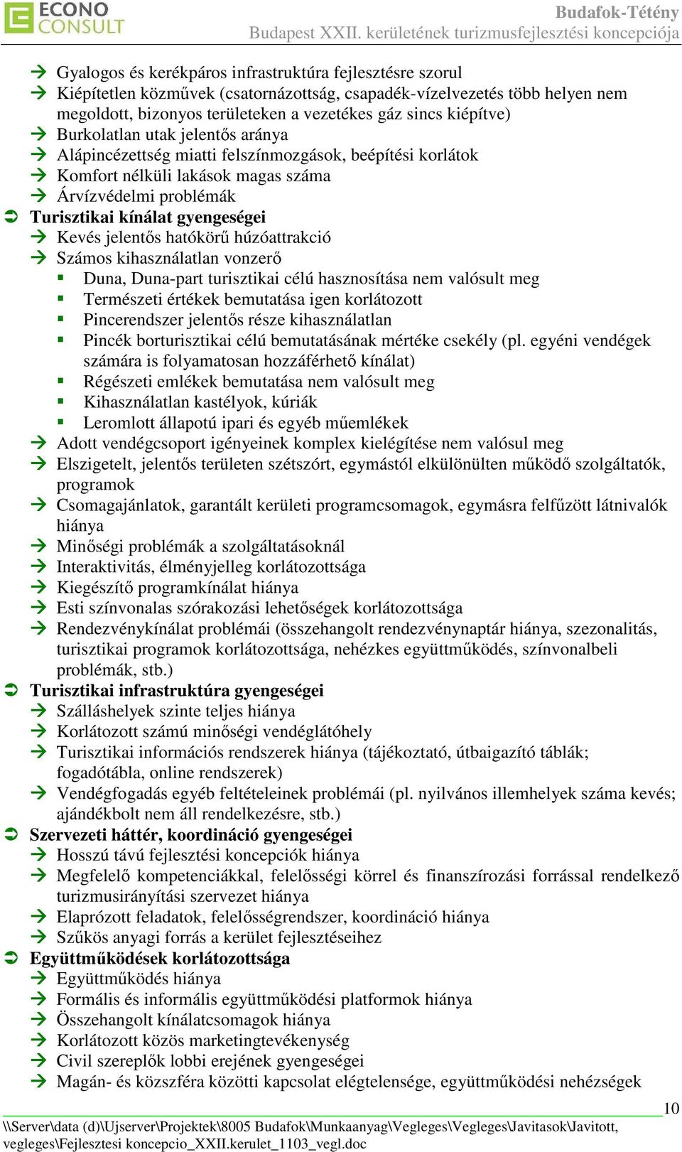 hatókörő húzóattrakció Számos kihasználatlan vonzerı Duna, Duna-part turisztikai célú hasznosítása nem valósult meg Természeti értékek bemutatása igen korlátozott Pincerendszer jelentıs része