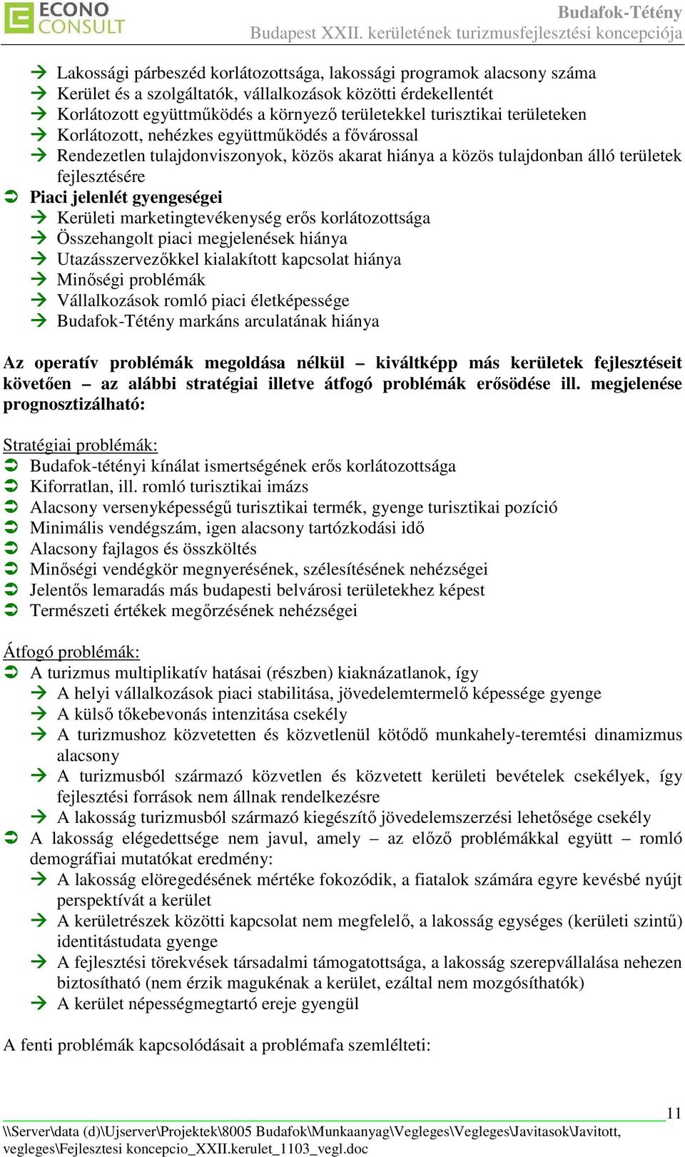 marketingtevékenység erıs korlátozottsága Összehangolt piaci megjelenések hiánya Utazásszervezıkkel kialakított kapcsolat hiánya Minıségi problémák Vállalkozások romló piaci életképessége