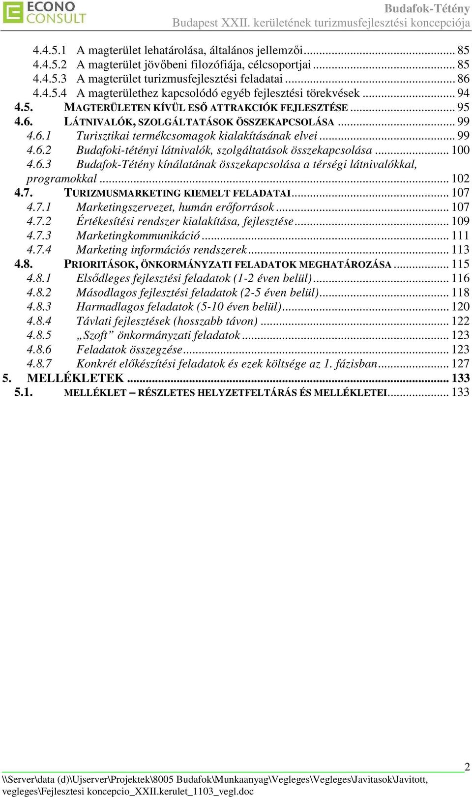 .. 100 4.6.3 Budafok-Tétény kínálatának összekapcsolása a térségi látnivalókkal, programokkal... 102 4.7. TURIZMUSMARKETING KIEMELT FELADATAI... 107 4.7.1 Marketingszervezet, humán erıforrások... 107 4.7.2 Értékesítési rendszer kialakítása, fejlesztése.