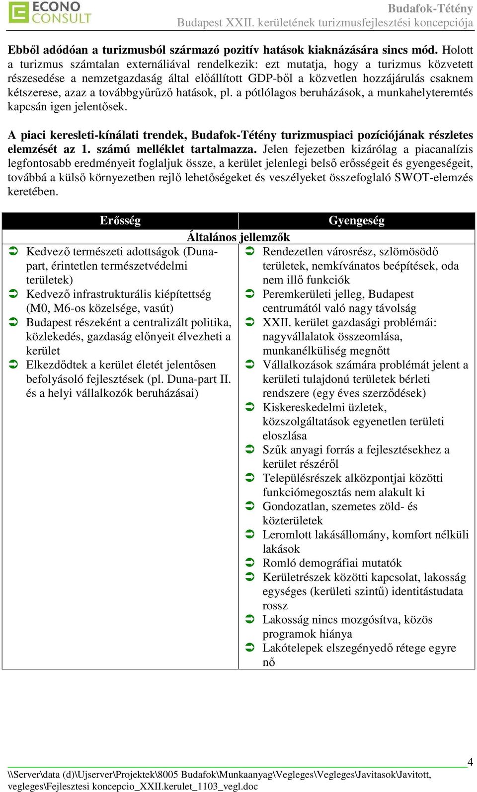 a továbbgyőrőzı hatások, pl. a pótlólagos beruházások, a munkahelyteremtés kapcsán igen jelentısek.