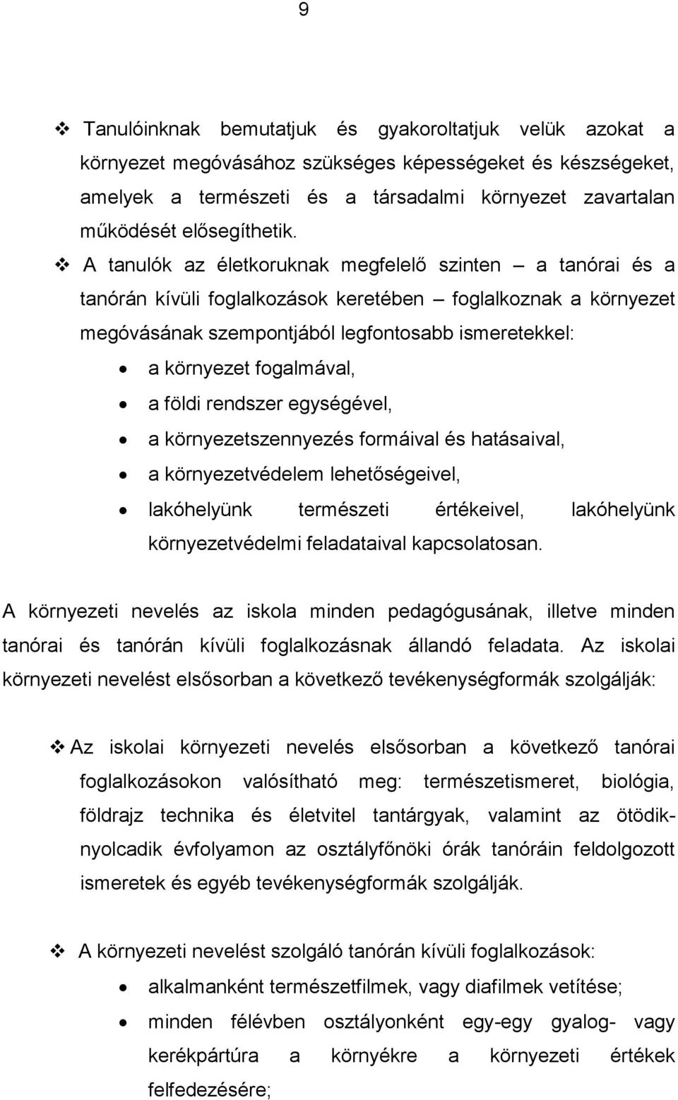 A tanulók az életkoruknak megfelelő szinten a tanórai és a tanórán kívüli foglalkozások keretében foglalkoznak a környezet megóvásának szempontjából legfontosabb ismeretekkel: a környezet fogalmával,