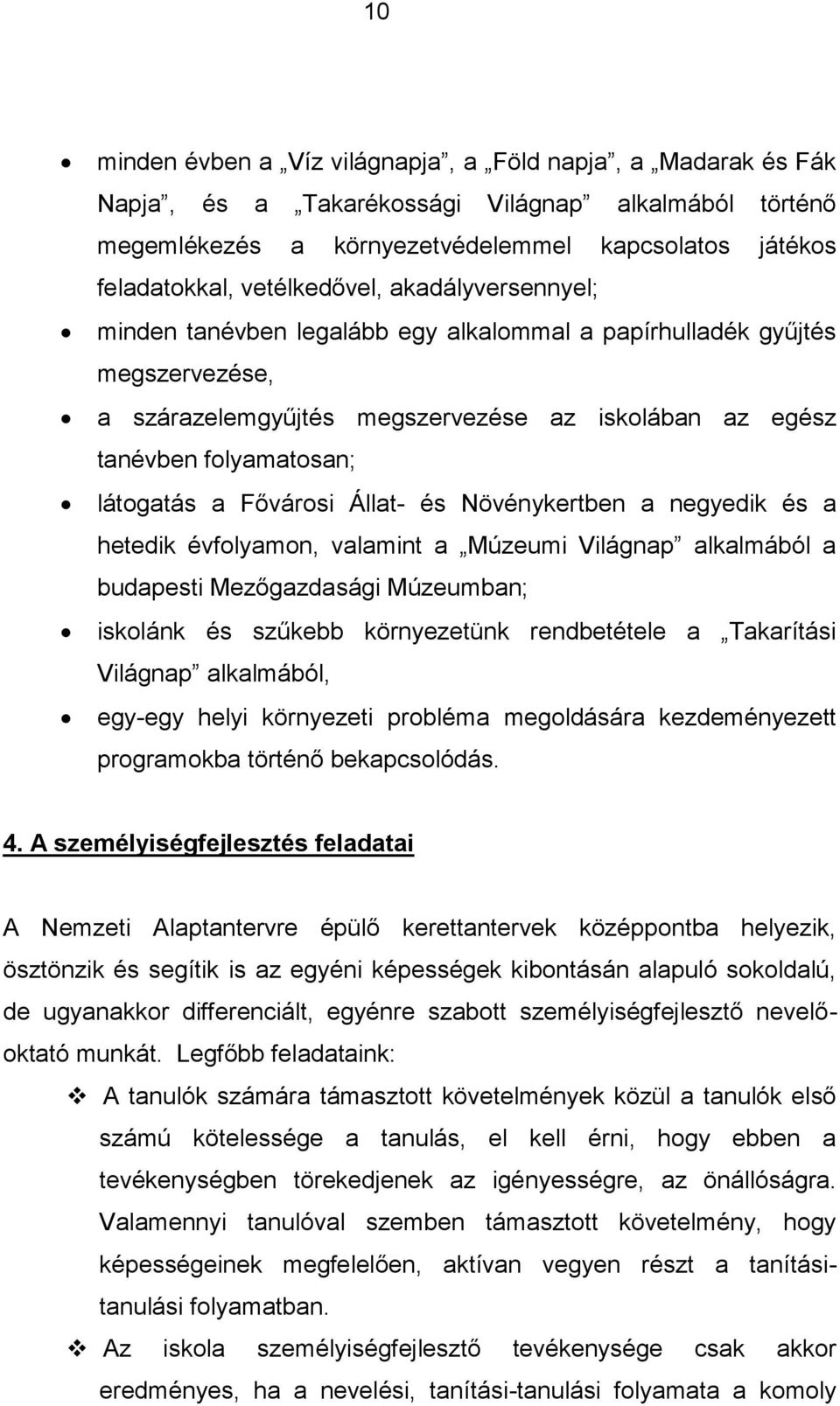 látogatás a Fővárosi Állat- és Növénykertben a negyedik és a hetedik évfolyamon, valamint a Múzeumi Világnap alkalmából a budapesti Mezőgazdasági Múzeumban; iskolánk és szűkebb környezetünk