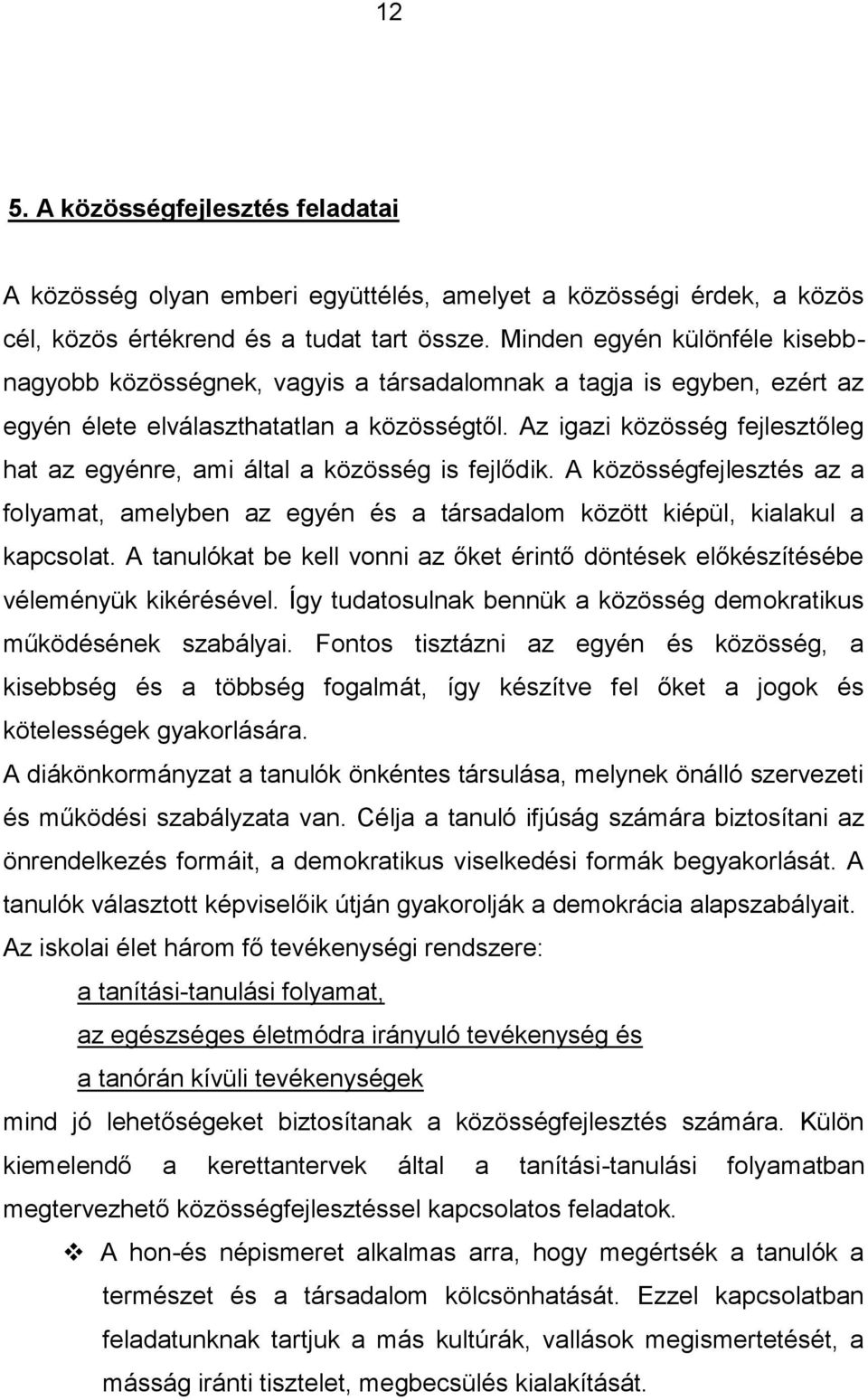 Az igazi közösség fejlesztőleg hat az egyénre, ami által a közösség is fejlődik. A közösségfejlesztés az a folyamat, amelyben az egyén és a társadalom között kiépül, kialakul a kapcsolat.