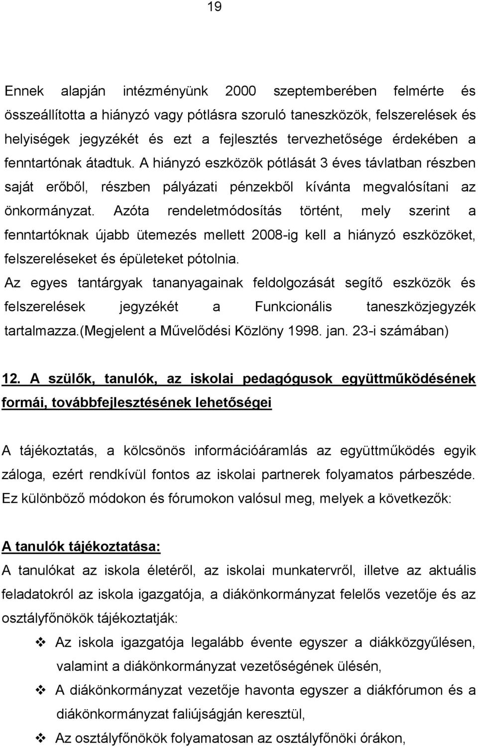 Azóta rendeletmódosítás történt, mely szerint a fenntartóknak újabb ütemezés mellett 2008-ig kell a hiányzó eszközöket, felszereléseket és épületeket pótolnia.