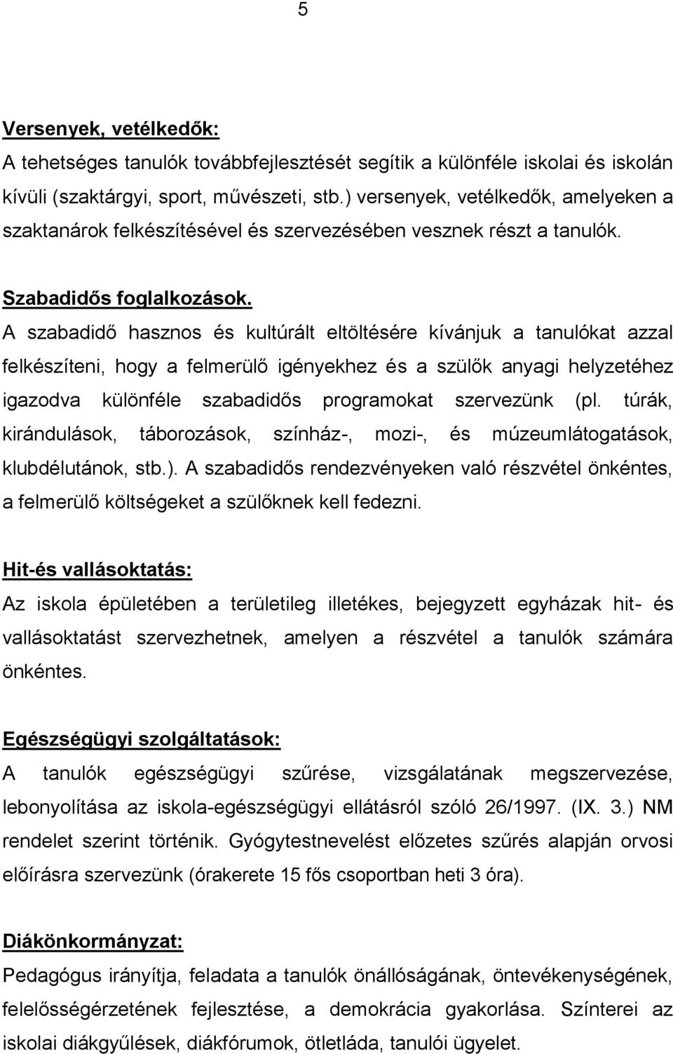 A szabadidő hasznos és kultúrált eltöltésére kívánjuk a tanulókat azzal felkészíteni, hogy a felmerülő igényekhez és a szülők anyagi helyzetéhez igazodva különféle szabadidős programokat szervezünk