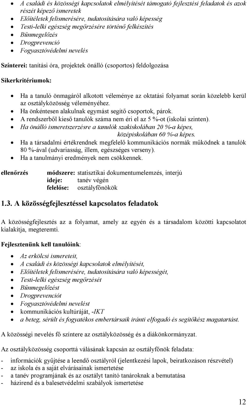 az oktatási folyamat során közelebb kerül az osztályközösség véleményéhez. Ha önkéntesen alakulnak egymást segítő csoportok, párok.