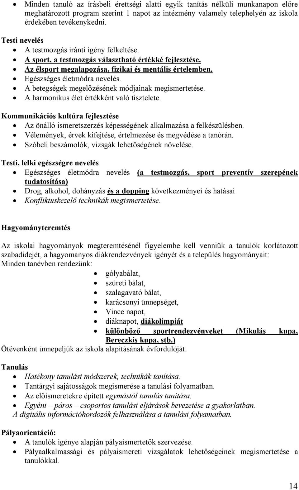 A betegségek megelőzésének módjainak megismertetése. A harmonikus élet értékként való tisztelete. Kommunikációs kultúra fejlesztése Az önálló ismeretszerzés képességének alkalmazása a felkészülésben.