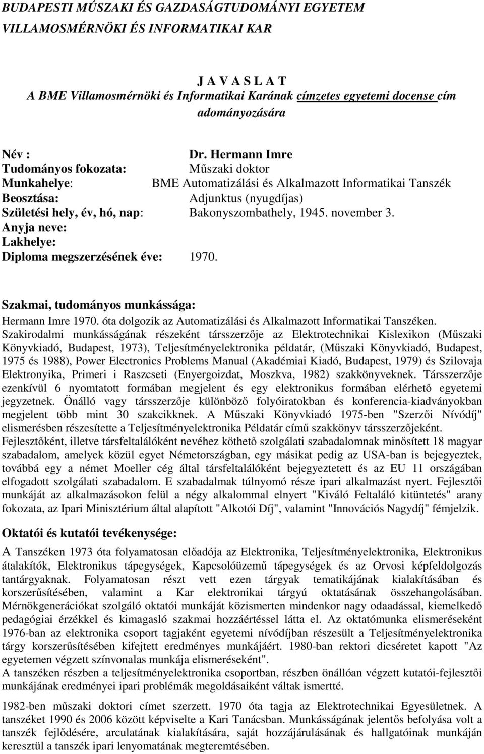 Diploma megszerzésének éve: 1970. Hermann Imre 1970. óta dolgozik az Automatizálási és Alkalmazott Informatikai Tanszéken.