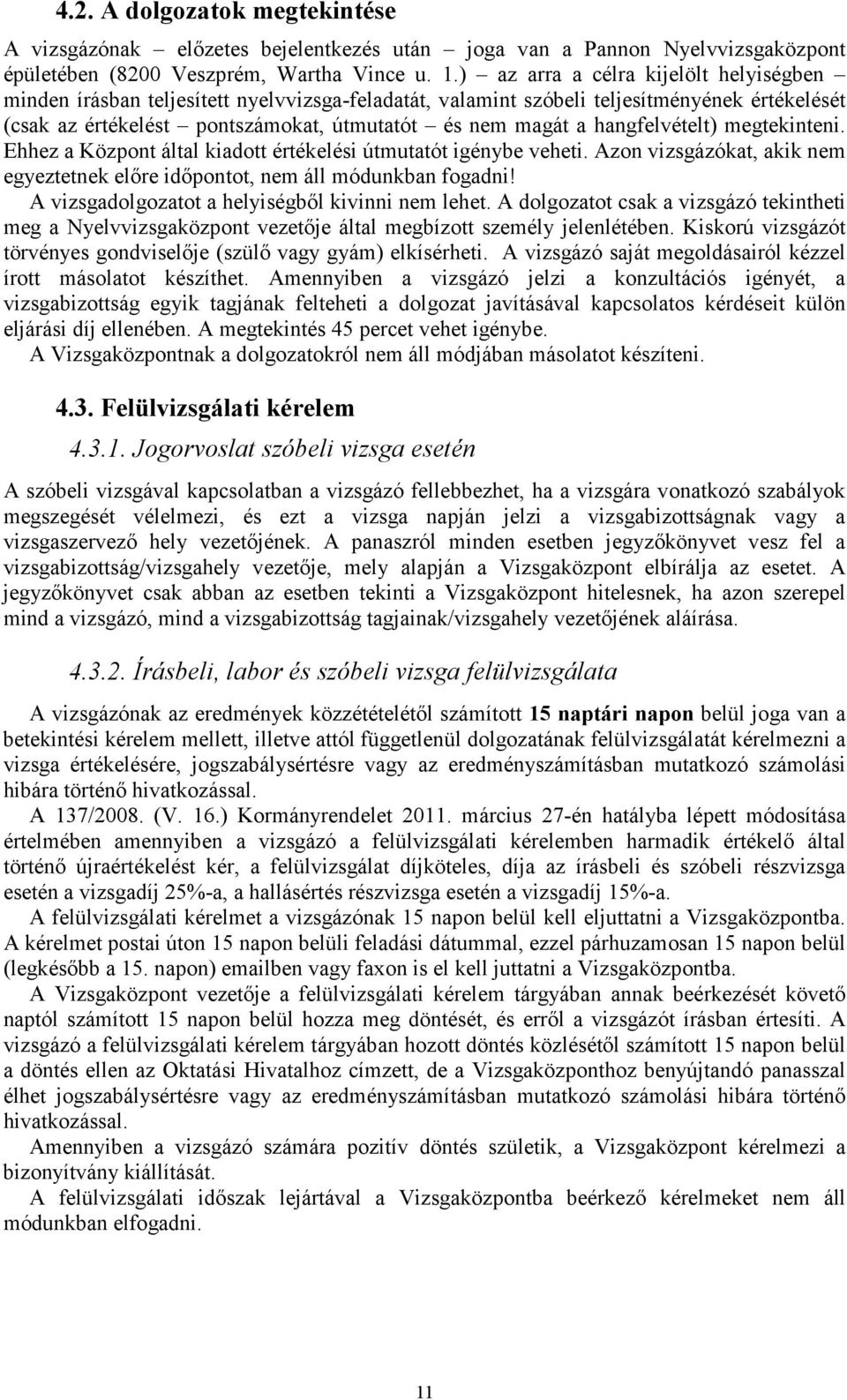 hangfelvételt) megtekinteni. Ehhez a Központ által kiadott értékelési útmutatót igénybe veheti. Azon vizsgázókat, akik nem egyeztetnek előre időpontot, nem áll módunkban fogadni!