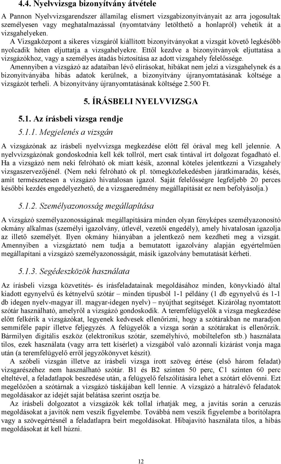 Ettől kezdve a bizonyítványok eljuttatása a vizsgázókhoz, vagy a személyes átadás biztosítása az adott vizsgahely felelőssége.