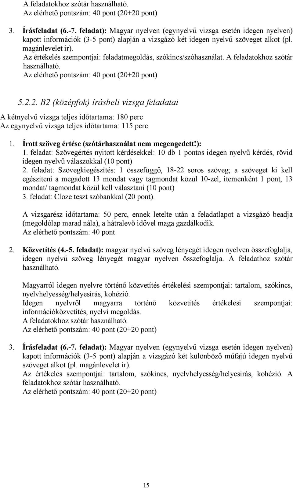 Az értékelés szempontjai: feladatmegoldás, szókincs/szóhasználat. A feladatokhoz szótár használható. Az elérhető pontszám: 40 pont (20