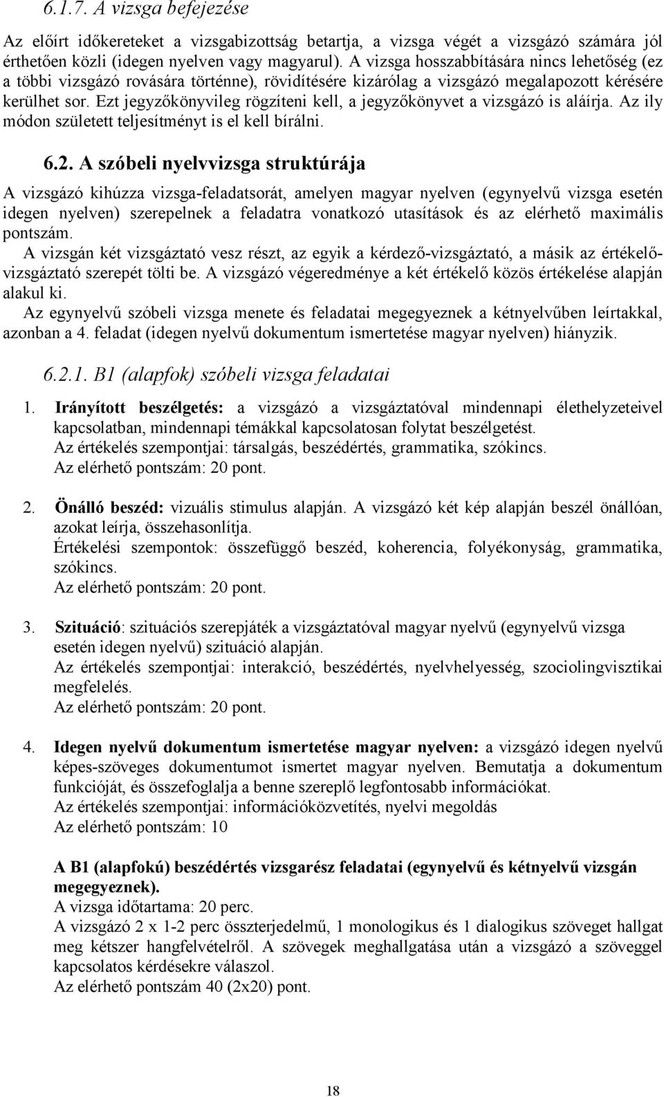 Ezt jegyzőkönyvileg rögzíteni kell, a jegyzőkönyvet a vizsgázó is aláírja. Az ily módon született teljesítményt is el kell bírálni. 6.2.