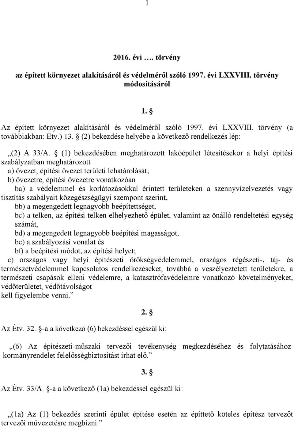 (1) bekezdésében meghatározott lakóépület létesítésekor a helyi építési szabályzatban meghatározott a) övezet, építési övezet területi lehatárolását; b) övezetre, építési övezetre vonatkozóan ba) a