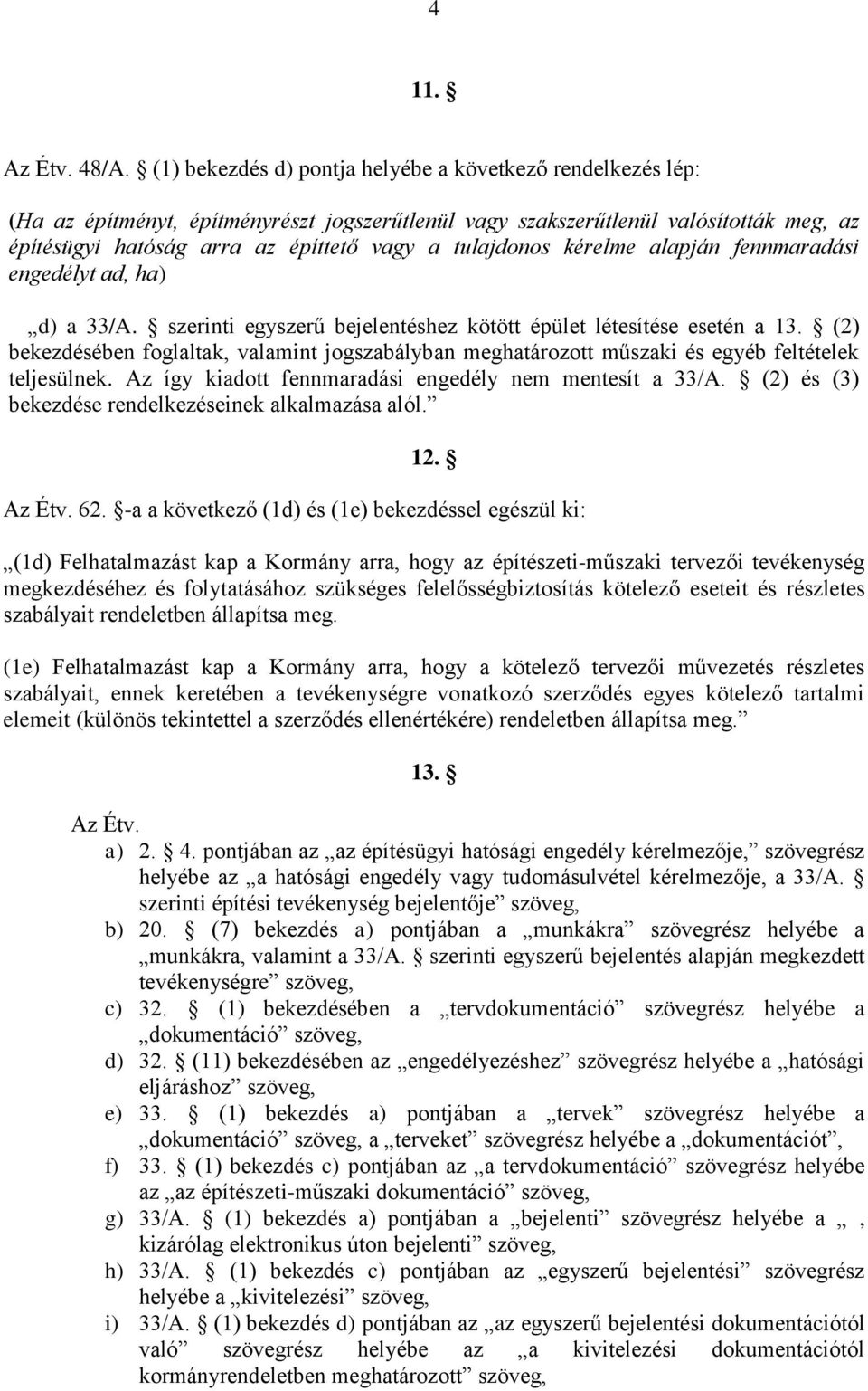 tulajdonos kérelme alapján fennmaradási engedélyt ad, ha) d) a 33/A. szerinti egyszerű bejelentéshez kötött épület létesítése esetén a 13.