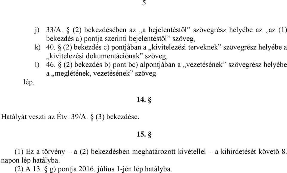 (2) bekezdés b) pont bc) alpontjában a vezetésének szövegrész helyébe a meglétének, vezetésének szöveg lép. Hatályát veszti az Étv. 39/A.