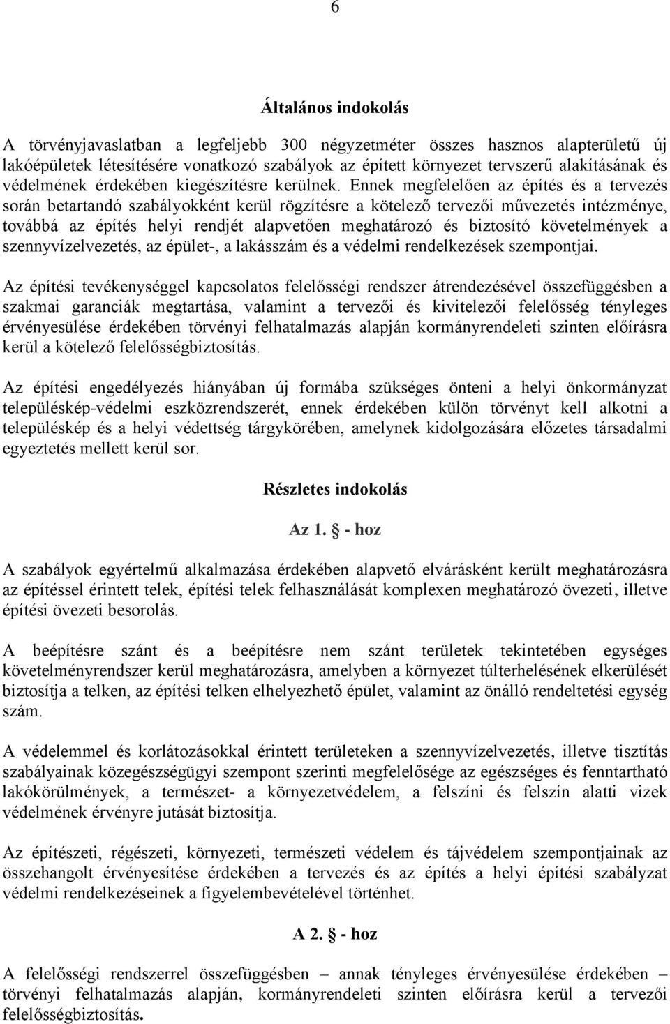 Ennek megfelelően az építés és a tervezés során betartandó szabályokként kerül rögzítésre a kötelező tervezői művezetés intézménye, továbbá az építés helyi rendjét alapvetően meghatározó és biztosító