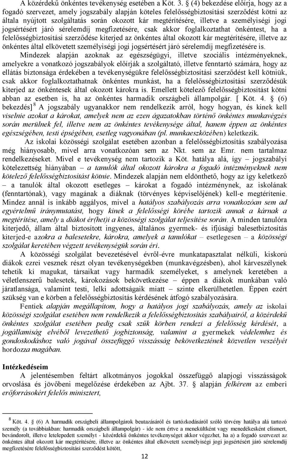 személyiségi jogi jogsértésért járó sérelemdíj megfizetésére, csak akkor foglalkoztathat önkéntest, ha a felelősségbiztosítási szerződése kiterjed az önkéntes által okozott kár megtérítésére, illetve