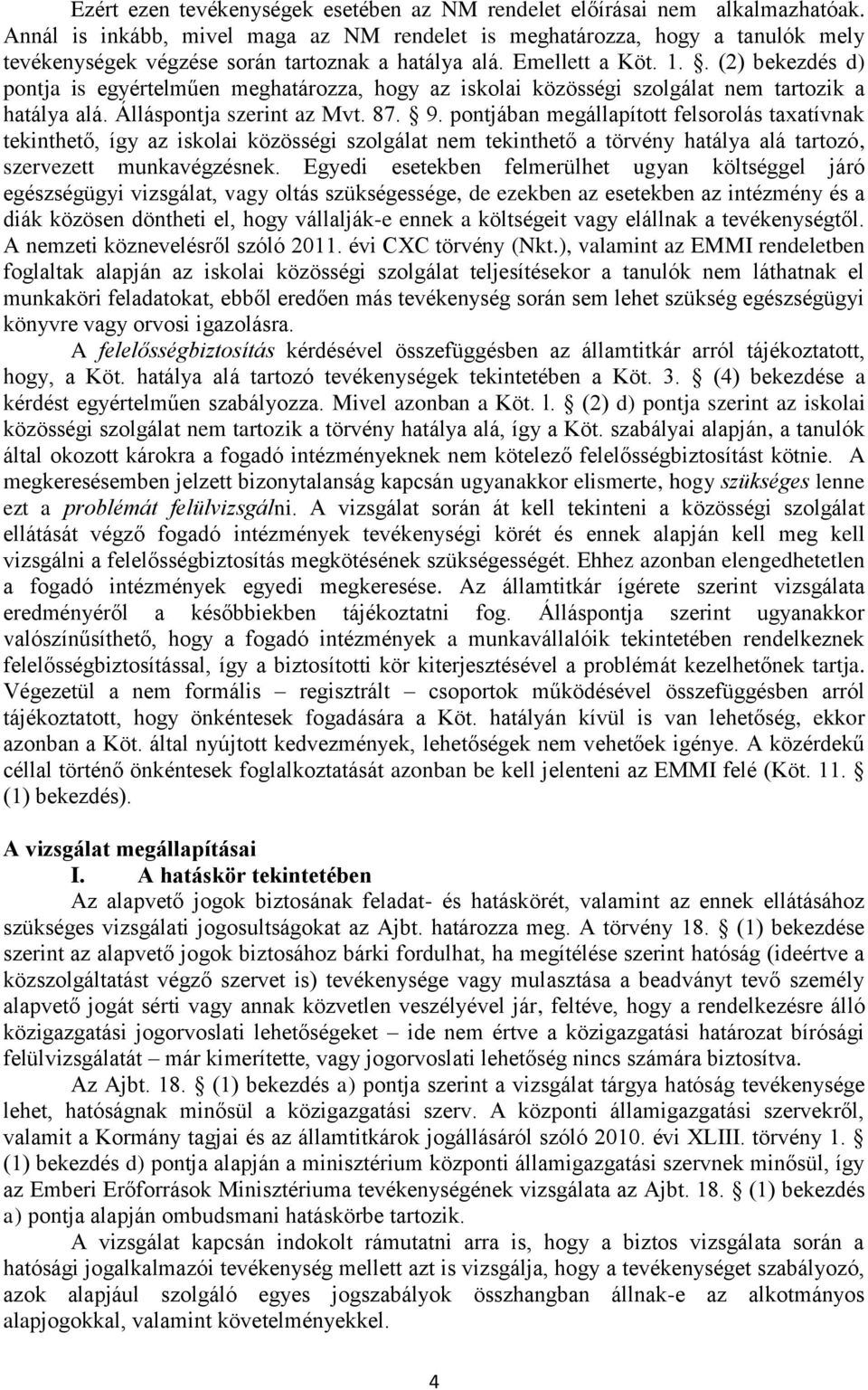 . (2) bekezdés d) pontja is egyértelműen meghatározza, hogy az iskolai közösségi szolgálat nem tartozik a hatálya alá. Álláspontja szerint az Mvt. 87. 9.