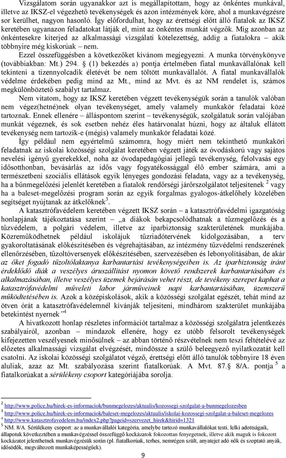 Míg azonban az önkéntesekre kiterjed az alkalmassági vizsgálati kötelezettség, addig a fiatalokra akik többnyire még kiskorúak nem. Ezzel összefüggésben a következőket kívánom megjegyezni.