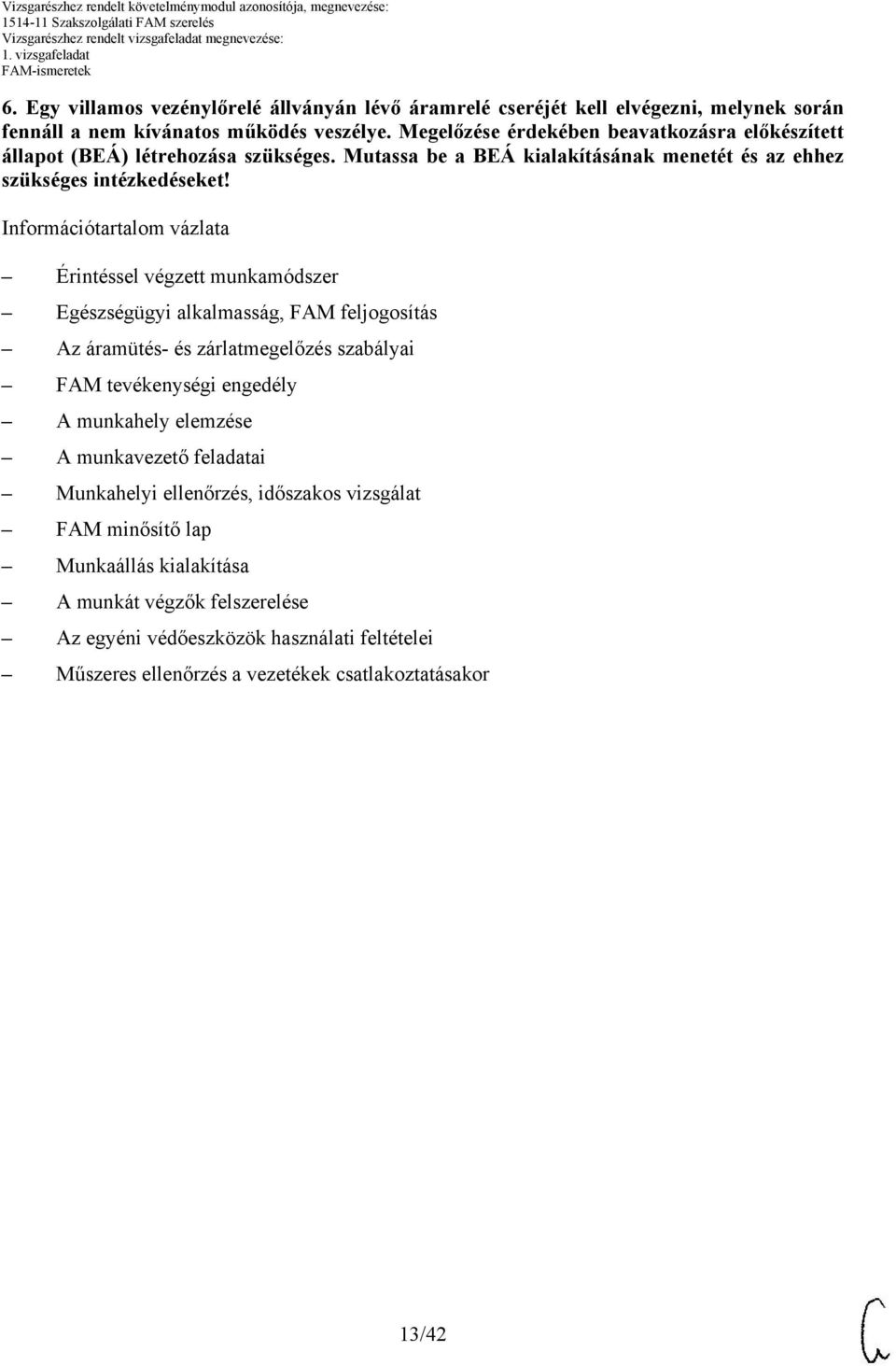 Információtartalom vázlata Érintéssel végzett munkamódszer Egészségügyi alkalmasság, FAM feljogosítás Az áramütés- és zárlatmegelőzés FAM tevékenységi engedély A munkahely