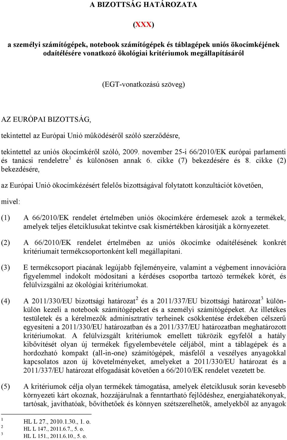 november 25-i 66/2010/EK európai parlamenti és tanácsi rendeletre 1 és különösen annak 6. cikke (7) bekezdésére és 8.