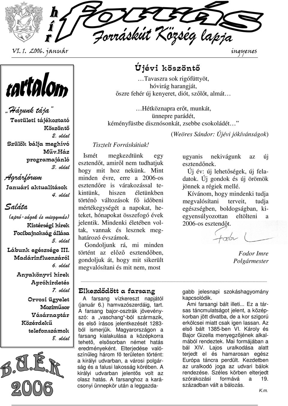 Madárinfluenzáról 6. oldal Anyakönyvi hírek Apróhirdetés 7. oldal Orvosi ügyelet Moziműsor Vásárnaptár Közérdekű telefonszámok 8.