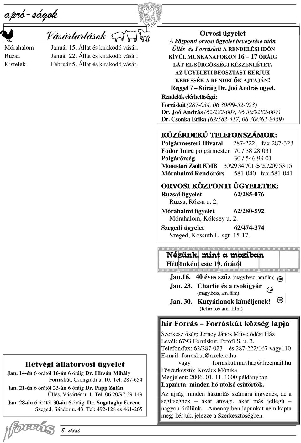 AZ ÜGYELETI BEOSZTÁST KÉRJÜK KERESSÉK A RENDELŐK AJTAJÁN! Reggel 7 8 óráig Dr. Joó András ügyel. Rendelők elérhetőségei: Forráskút (287-034, 06 30/99-52-023) Dr.