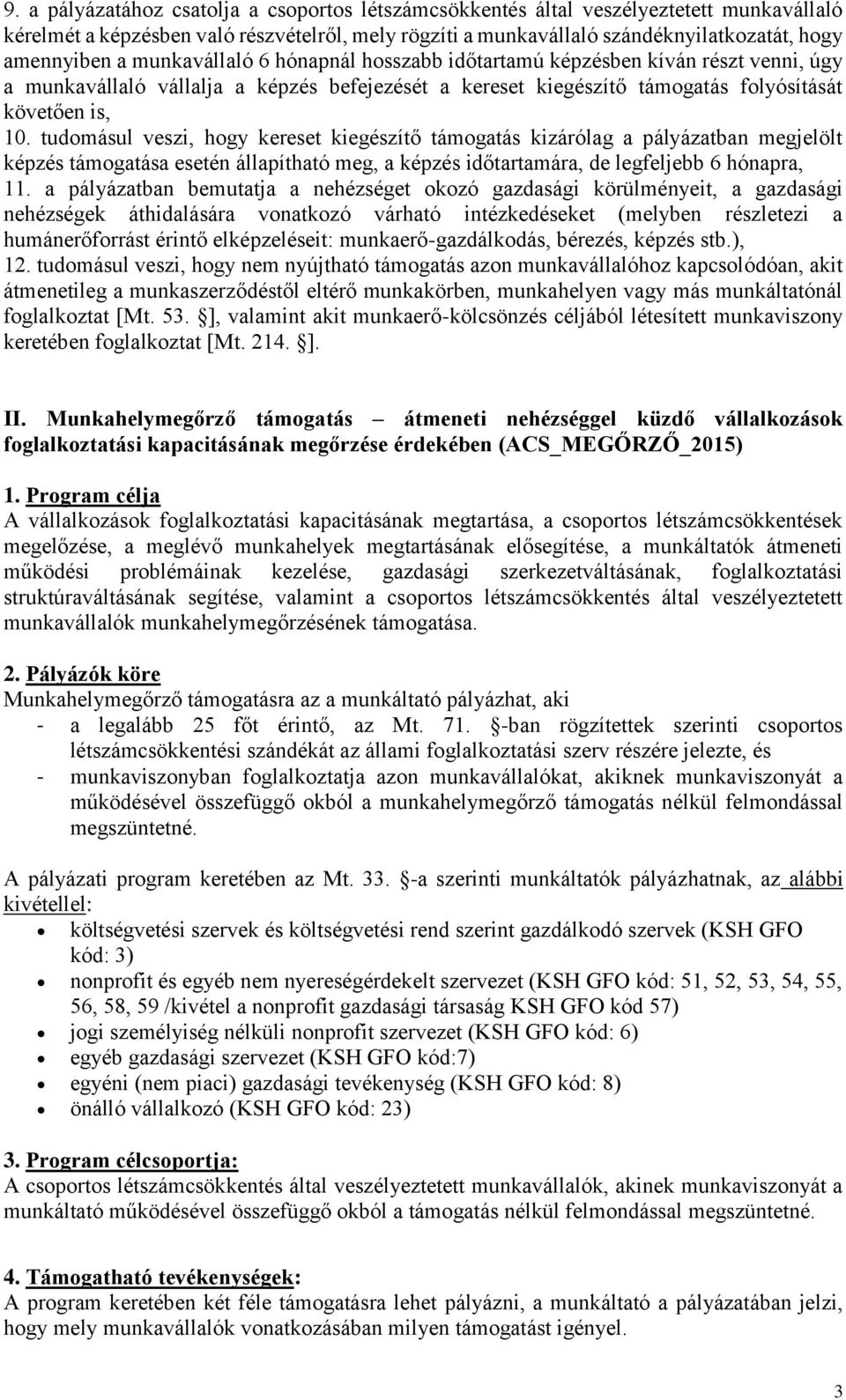 tudomásul veszi, hogy kereset kiegészítő támogatás kizárólag a pályázatban megjelölt képzés támogatása esetén állapítható meg, a képzés időtartamára, de legfeljebb 6 hónapra, 11.