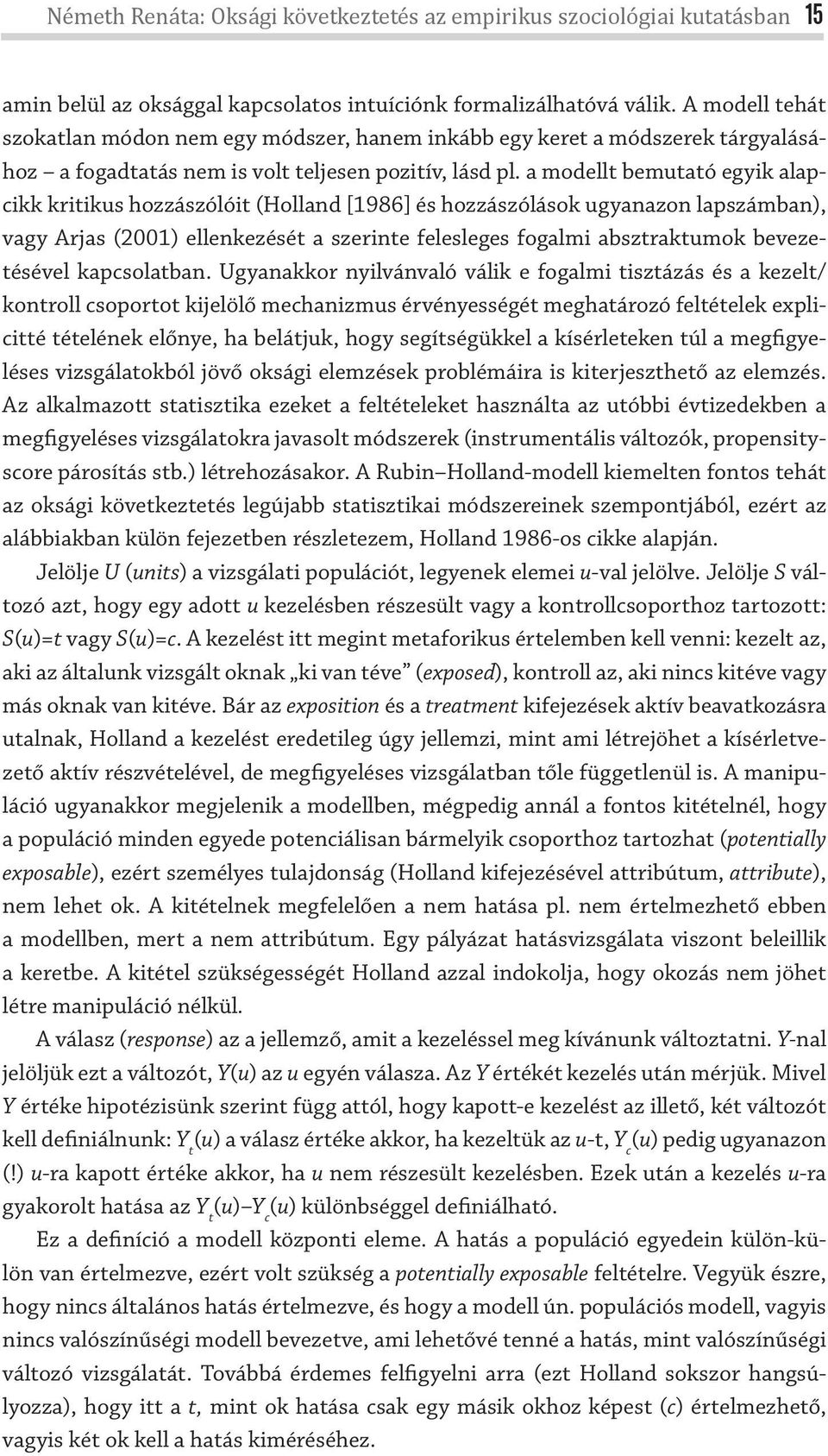 a modellt bemutató egyik alapcikk kritikus hozzászólóit (Holland [1986] és hozzászólások ugyanazon lapszámban), vagy Arjas (2001) ellenkezését a szerinte felesleges fogalmi absztraktumok