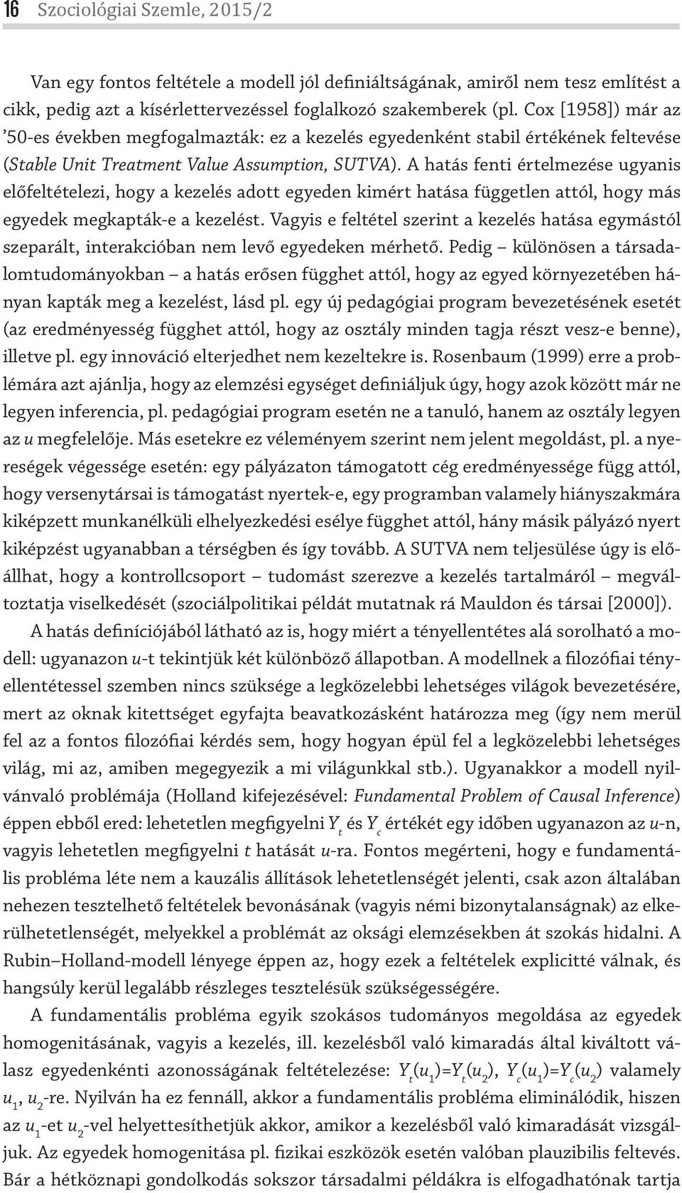 A hatás fenti értelmezése ugyanis előfeltételezi, hogy a kezelés adott egyeden kimért hatása független attól, hogy más egyedek megkapták-e a kezelést.