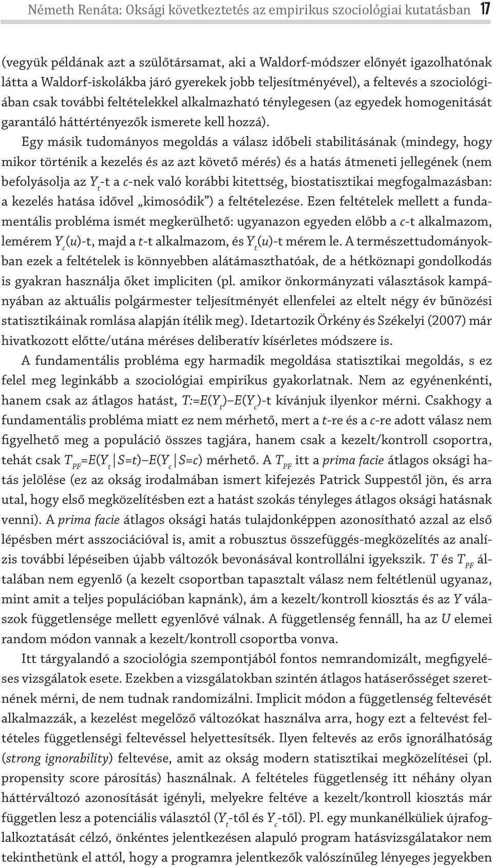 Egy másik tudományos megoldás a válasz időbeli stabilitásának (mindegy, hogy mikor történik a kezelés és az azt követő mérés) és a hatás átmeneti jellegének (nem befolyásolja az Y t -t a c-nek való