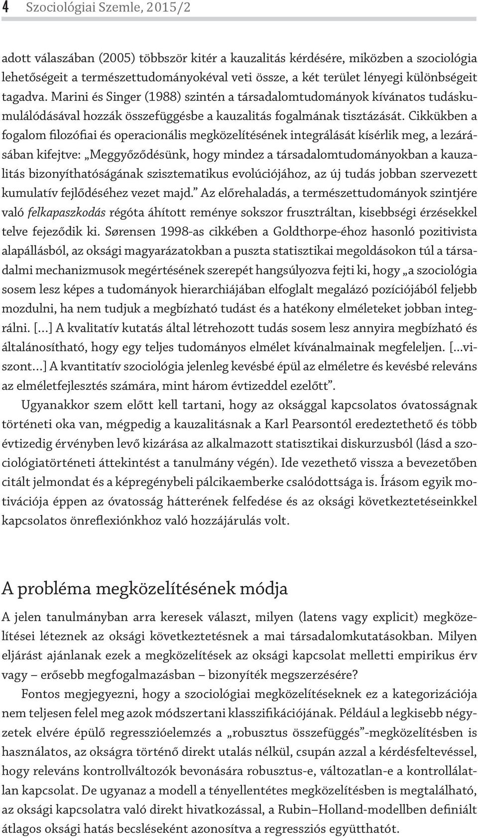 Cikkükben a fogalom filozófiai és operacionális megközelítésének integrálását kísérlik meg, a lezárásában kifejtve: Meggyőződésünk, hogy mindez a társadalomtudományokban a kauzalitás