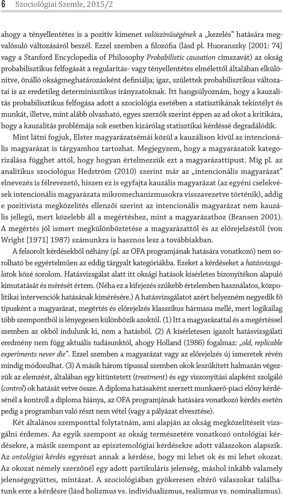 elkülönítve, önálló okságmeghatározásként definiálja; igaz, születtek probabilisztikus változatai is az eredetileg determinisztikus irányzatoknak.