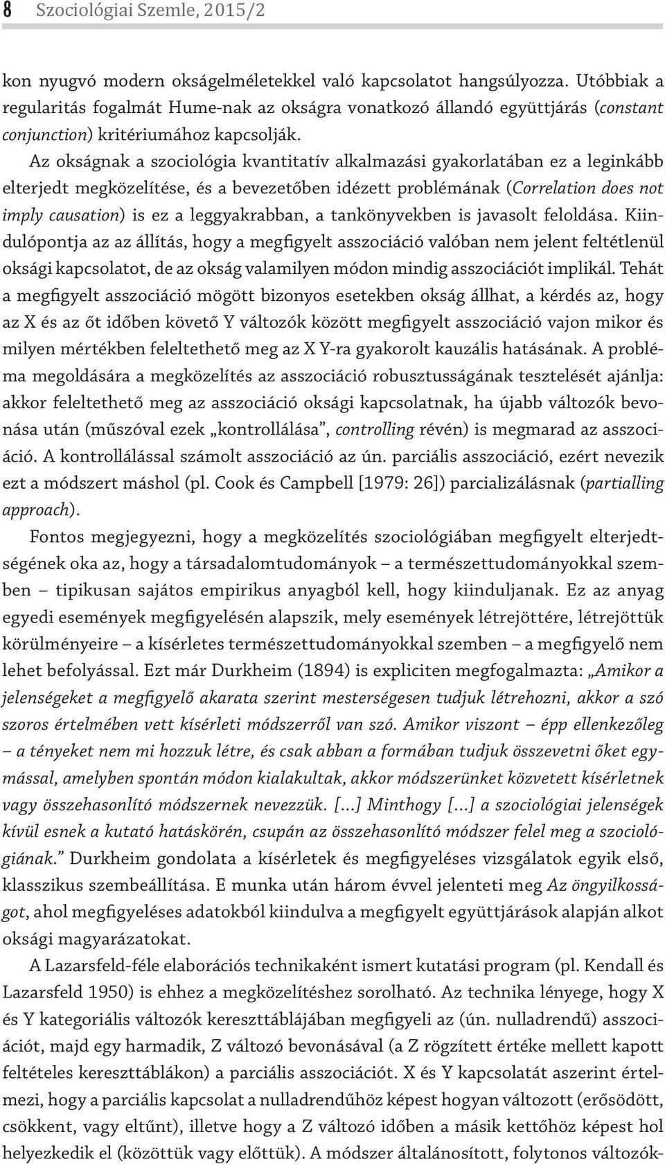 Az okságnak a szociológia kvantitatív alkalmazási gyakorlatában ez a leginkább elterjedt megközelítése, és a bevezetőben idézett problémának (Correlation does not imply causation) is ez a
