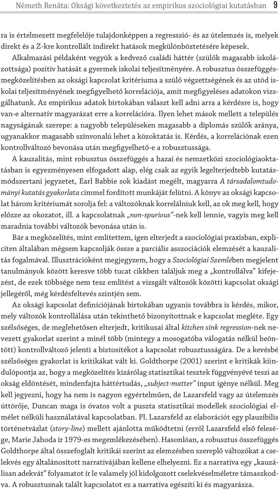 A robusztus összefüggésmegközelítésben az oksági kapcsolat kritériuma a szülő végzettségének és az utód iskolai teljesítményének megfigyelhető korrelációja, amit megfigyeléses adatokon vizsgálhatunk.