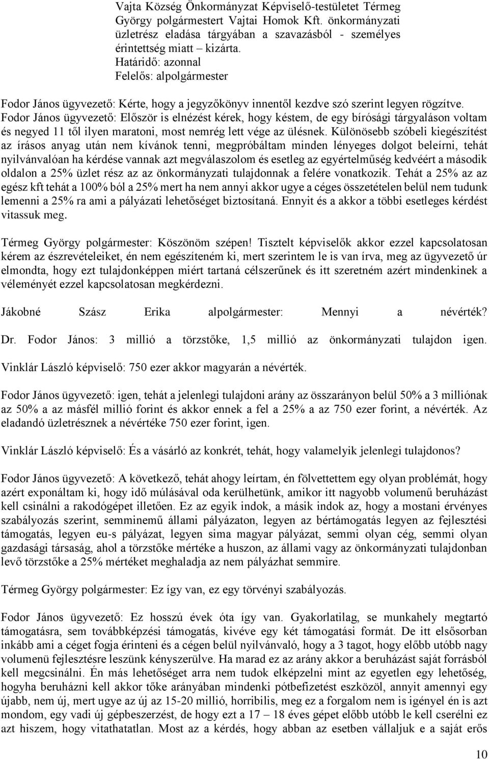 Fodor János ügyvezető: Először is elnézést kérek, hogy késtem, de egy bírósági tárgyaláson voltam és negyed 11 től ilyen maratoni, most nemrég lett vége az ülésnek.