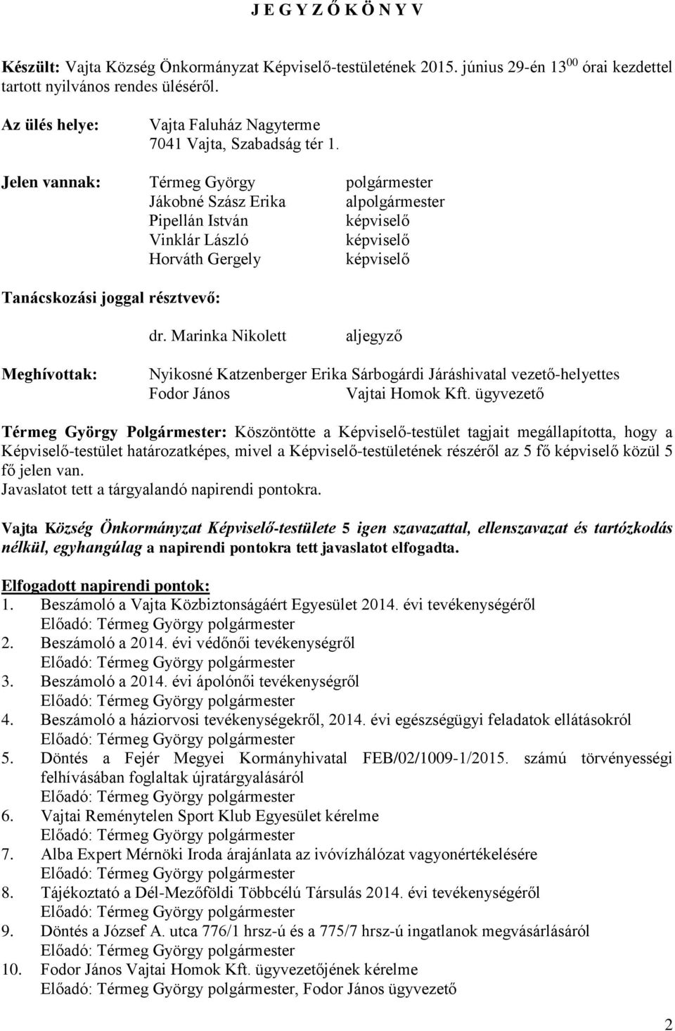 Jelen vannak: Térmeg György polgármester Jákobné Szász Erika alpolgármester Pipellán István képviselő Vinklár László képviselő Horváth Gergely képviselő Tanácskozási joggal résztvevő: dr.