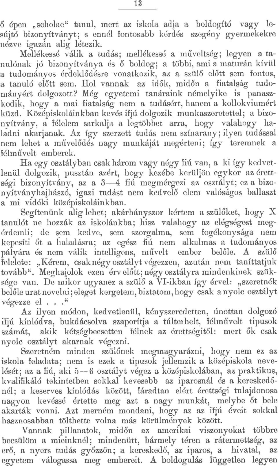 Ho vannak az idők, midőn a fiataság tudományért dogozott? Még egyetemi tanáraink némeyike is panaszkodik, hogy a mai fiataság nem a tudásért, hanem a kookviumért küzd.