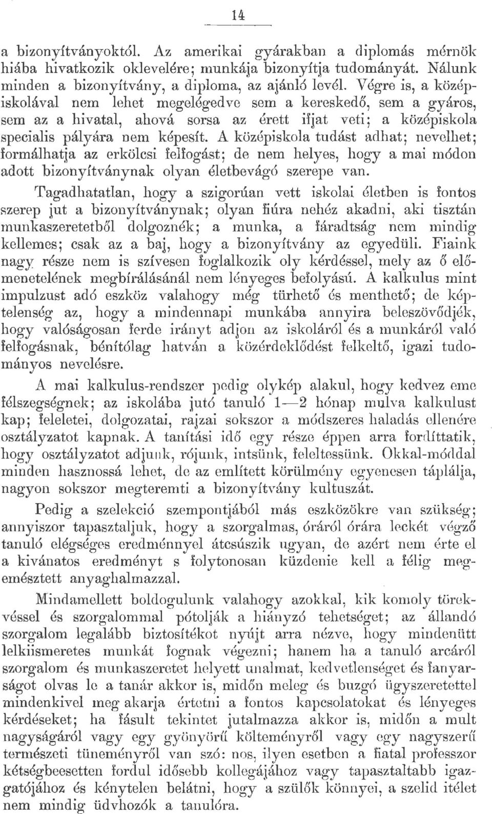 A középiskoa tudást adhat; nevehet.; formáhatja az erköcsi fehogást; de nem heyes, hogy a mai mócon adott bizonyítványnak oyan éetbevágó szerepe van.