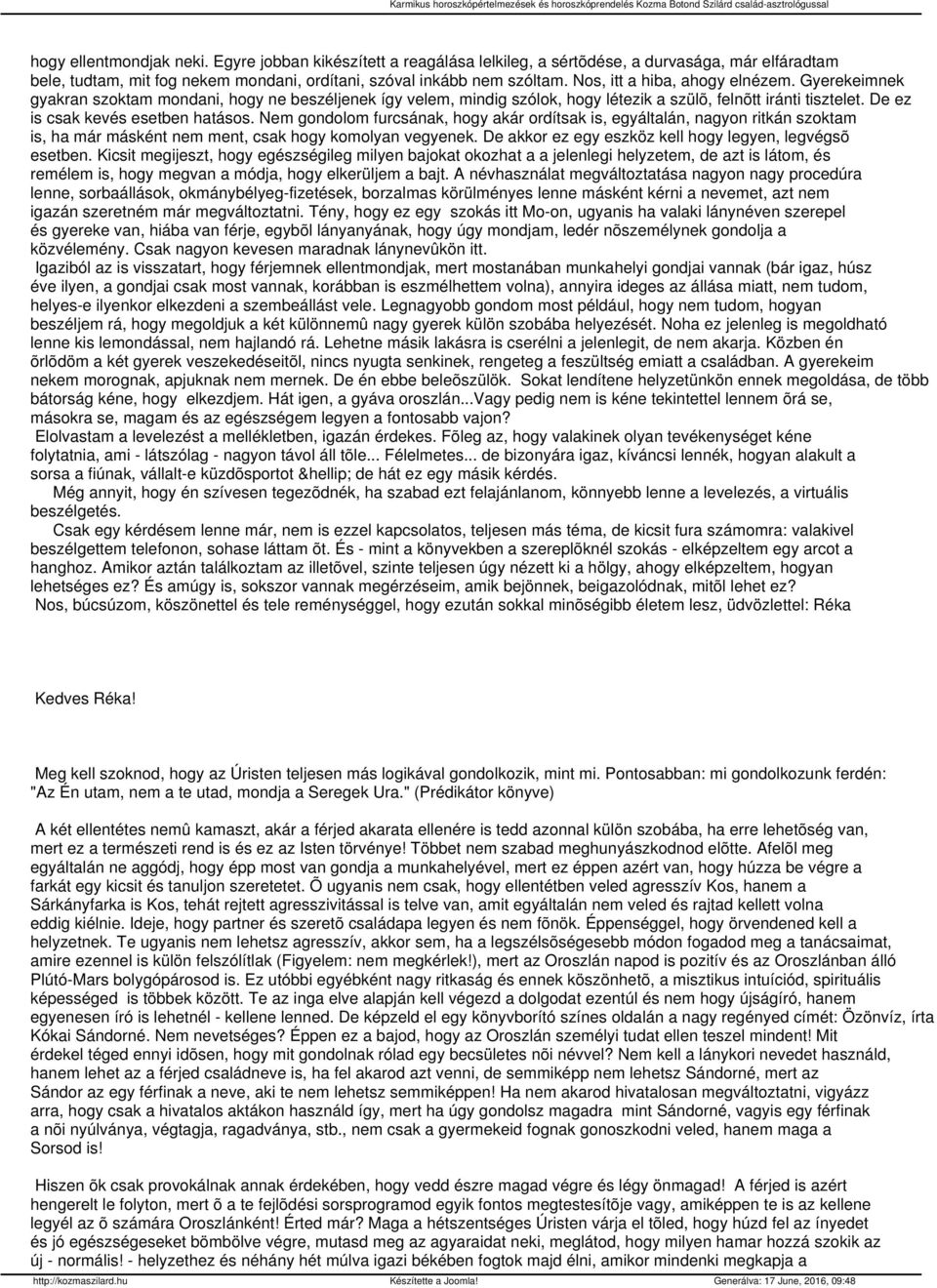 Nem gondolom furcsának, hogy akár ordítsak is, egyáltalán, nagyon ritkán szoktam is, ha már másként nem ment, csak hogy komolyan vegyenek. De akkor ez egy eszköz kell hogy legyen, legvégsõ esetben.