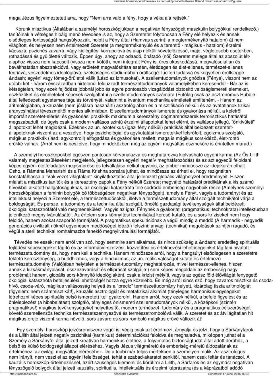 megtermékenyítõ hatalom) át nem világított, és helyesen nem értelmezett Szeretet (a megtermékenyülõ és a teremtõ - mágikus - hatalom) érzelmi káosszá, pszichés zavarrá, vágy-kielégítési korrupcióvá