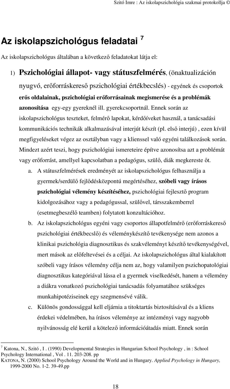 Ennek során az iskolapszichológus teszteket, felmérő lapokat, kérdőíveket használ, a tanácsadási kommunikációs technikák alkalmazásával interjút készít (pl.